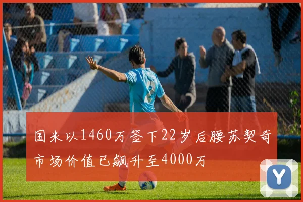国米以1460万签下22岁后腰苏契奇市场价值已飙升至4000万