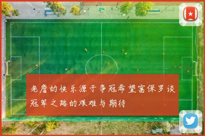 老詹的快乐源于争冠希望富保罗谈冠军之路的艰难与期待